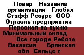 Повар › Название организации ­ Глобал Стафф Ресурс, ООО › Отрасль предприятия ­ Персонал на кухню › Минимальный оклад ­ 25 000 - Все города Работа » Вакансии   . Брянская обл.,Сельцо г.